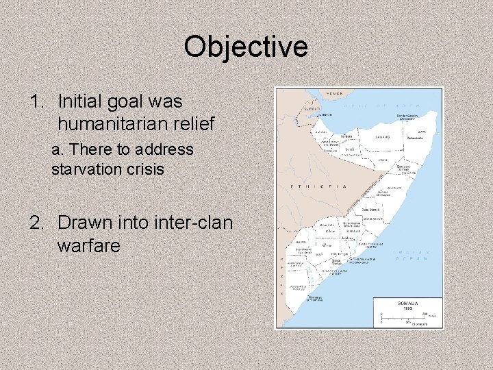 Objective 1. Initial goal was humanitarian relief a. There to address starvation crisis 2.