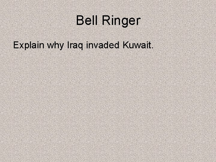 Bell Ringer Explain why Iraq invaded Kuwait. 