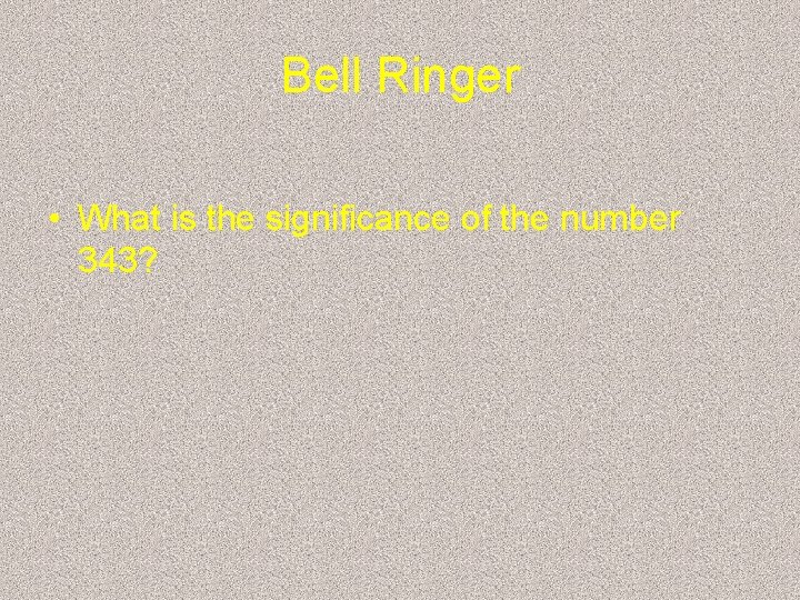 Bell Ringer • What is the significance of the number 343? 