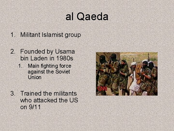 al Qaeda 1. Militant Islamist group 2. Founded by Usama bin Laden in 1980