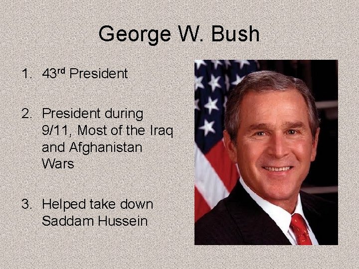 George W. Bush 1. 43 rd President 2. President during 9/11, Most of the