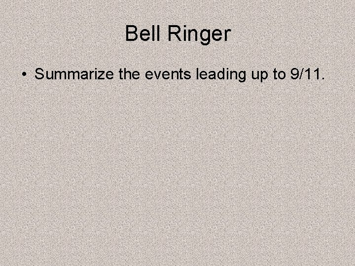 Bell Ringer • Summarize the events leading up to 9/11. 