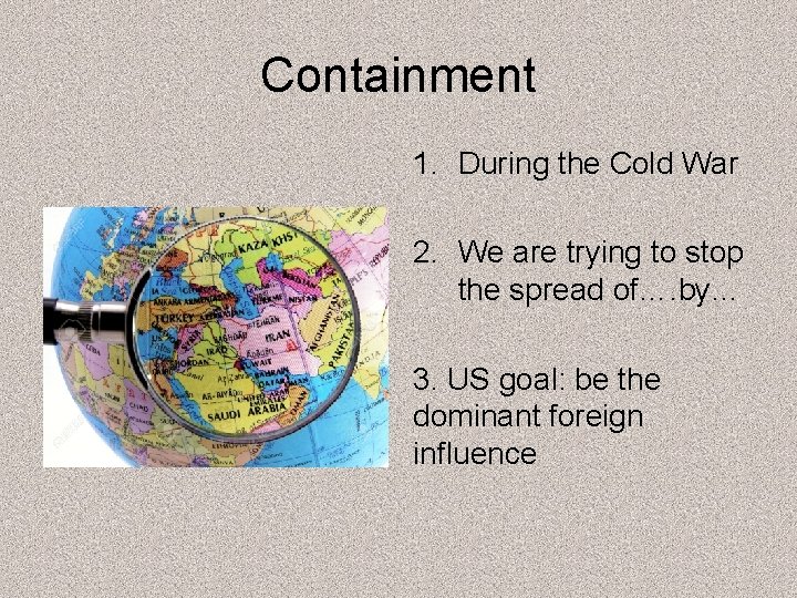 Containment 1. During the Cold War 2. We are trying to stop the spread