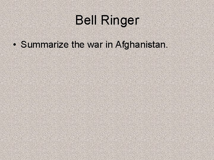 Bell Ringer • Summarize the war in Afghanistan. 