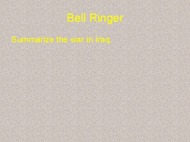 Bell Ringer Summarize the war in Iraq. 