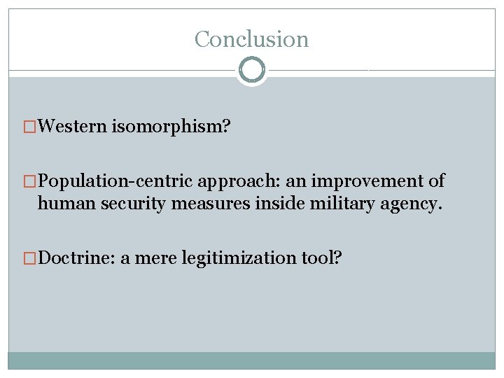 Conclusion �Western isomorphism? �Population-centric approach: an improvement of human security measures inside military agency.