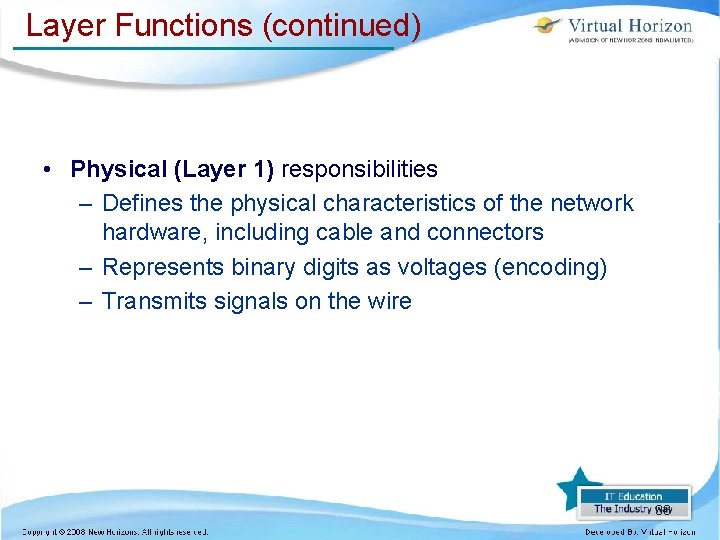 Layer Functions (continued) • Physical (Layer 1) responsibilities – Defines the physical characteristics of