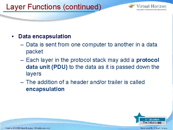 Layer Functions (continued) • Data encapsulation – Data is sent from one computer to