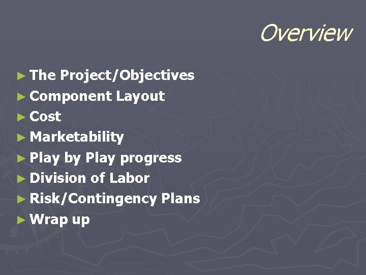 Overview ► The Project/Objectives ► Component Layout ► Cost ► Marketability ► Play by