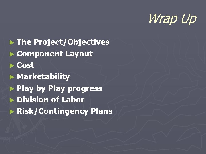 Wrap Up ► The Project/Objectives ► Component Layout ► Cost ► Marketability ► Play