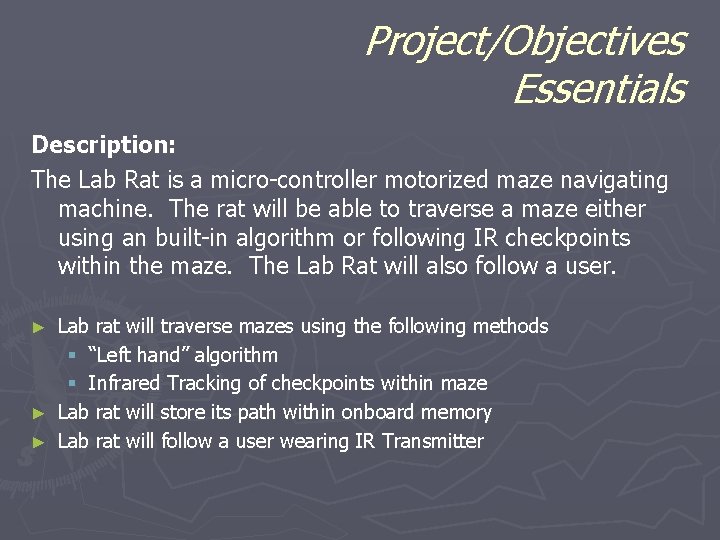 Project/Objectives Essentials Description: The Lab Rat is a micro-controller motorized maze navigating machine. The