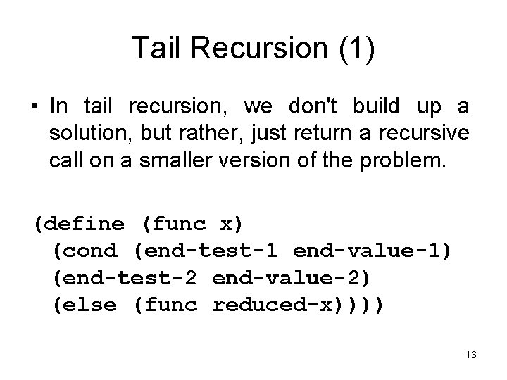 Tail Recursion (1) • In tail recursion, we don't build up a solution, but