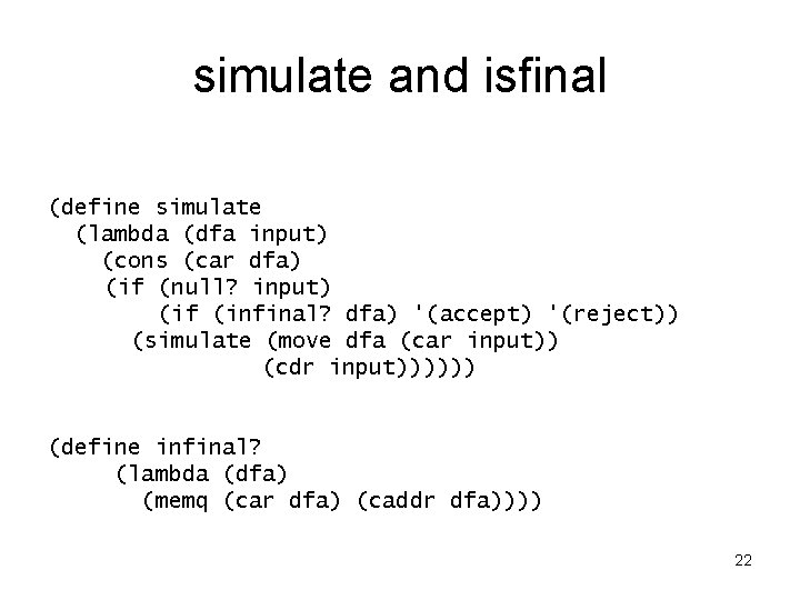 simulate and isfinal (define simulate (lambda (dfa input) (cons (car dfa) (if (null? input)