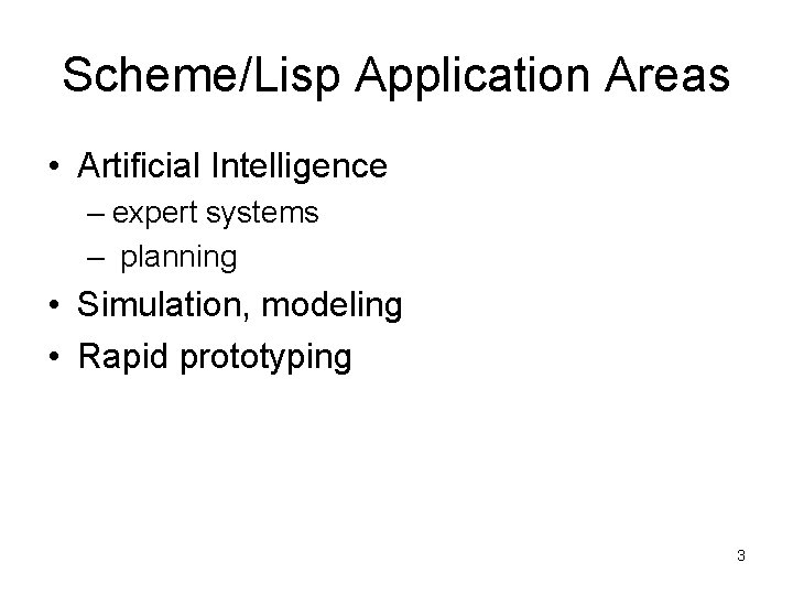 Scheme/Lisp Application Areas • Artificial Intelligence – expert systems – planning • Simulation, modeling