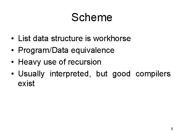 Scheme • • List data structure is workhorse Program/Data equivalence Heavy use of recursion