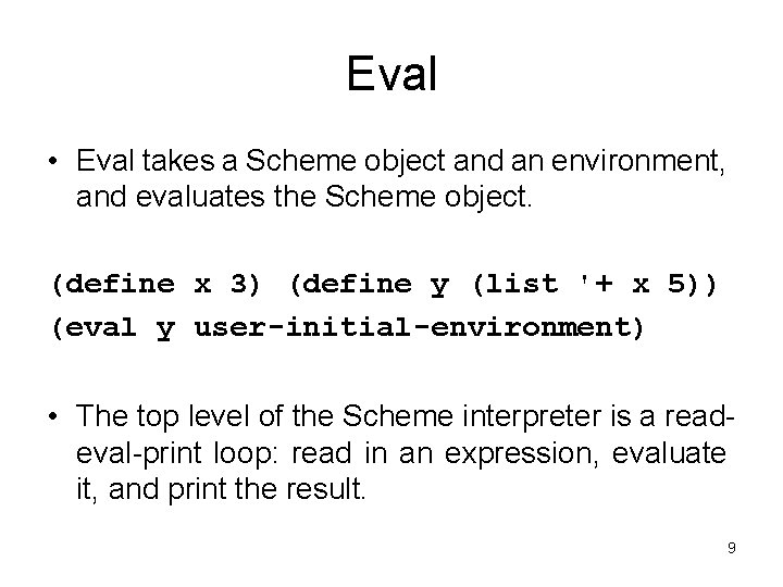 Eval • Eval takes a Scheme object and an environment, and evaluates the Scheme