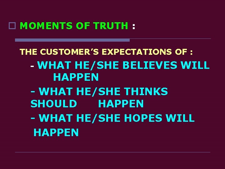 o MOMENTS OF TRUTH : THE CUSTOMER’S EXPECTATIONS OF : WHAT HE/SHE BELIEVES WILL