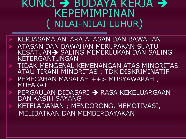 KUNCI BUDAYA KERJA KEPEMIMPINAN ( NILAI-NILAI LUHUR) Ø KERJASAMA ANTARA ATASAN DAN BAWAHAN Ø