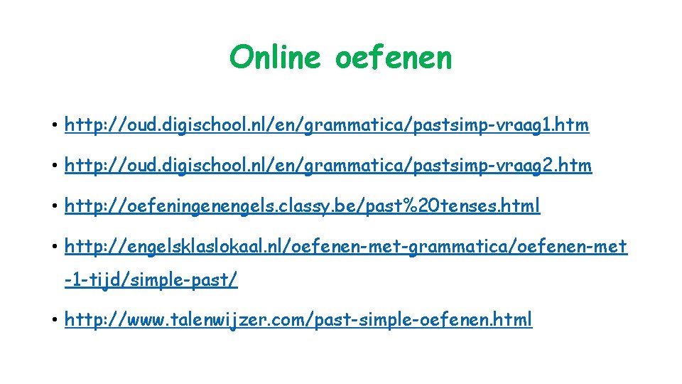 Online oefenen • http: //oud. digischool. nl/en/grammatica/pastsimp-vraag 1. htm • http: //oud. digischool. nl/en/grammatica/pastsimp-vraag