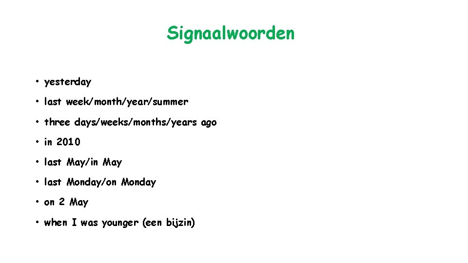 Signaalwoorden • yesterday • last week/month/year/summer • three days/weeks/months/years ago • in 2010 •
