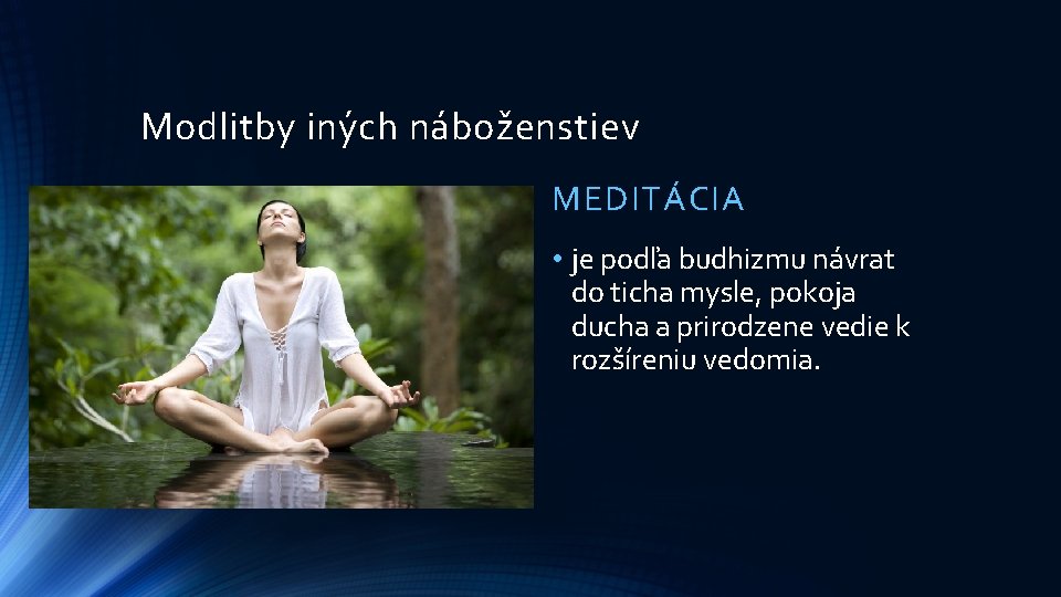 Modlitby iných náboženstiev MEDITÁCIA • je podľa budhizmu návrat do ticha mysle, pokoja ducha