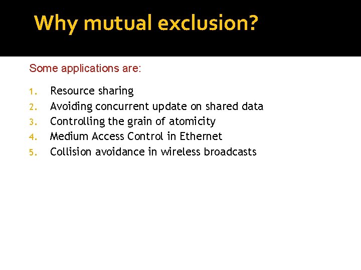 Why mutual exclusion? Some applications are: 1. 2. 3. 4. 5. Resource sharing Avoiding