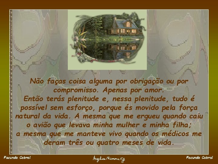 Não faças coisa alguma por obrigação ou por compromisso. Apenas por amor. Então terás