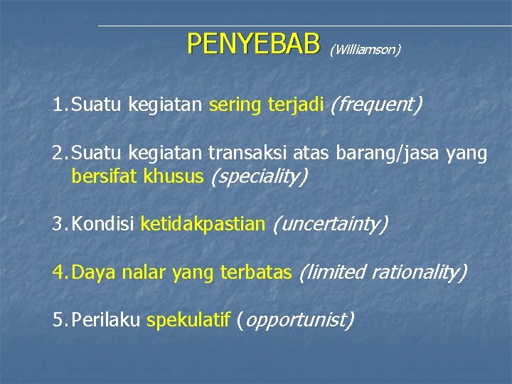 PENYEBAB (Williamson) 1. Suatu kegiatan sering terjadi (frequent) 2. Suatu kegiatan transaksi atas barang/jasa