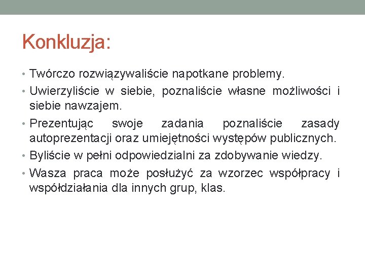 Konkluzja: • Twórczo rozwiązywaliście napotkane problemy. • Uwierzyliście w siebie, poznaliście własne możliwości i