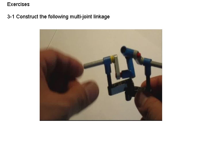 Exercises 3 -1 Construct the following multi-joint linkage 