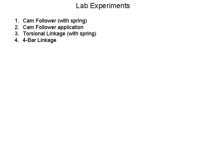 Lab Experiments 1. 2. 3. 4. Cam Follower (with spring) Cam Follower application Torsional