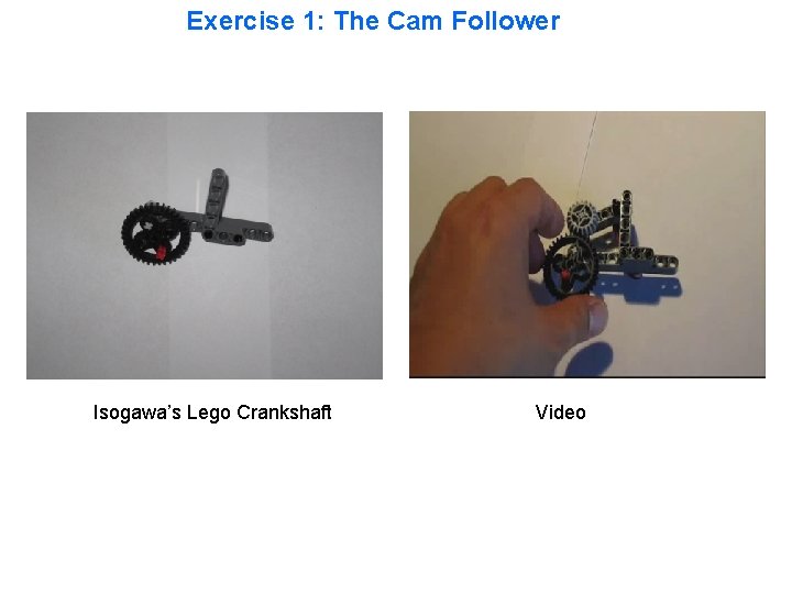 Exercise 1: The Cam Follower Isogawa’s Lego Crankshaft Video 