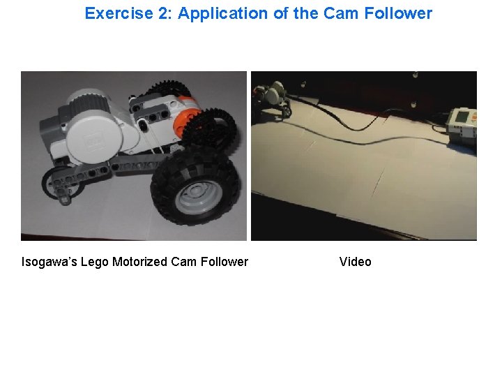 Exercise 2: Application of the Cam Follower Isogawa’s Lego Motorized Cam Follower Video 