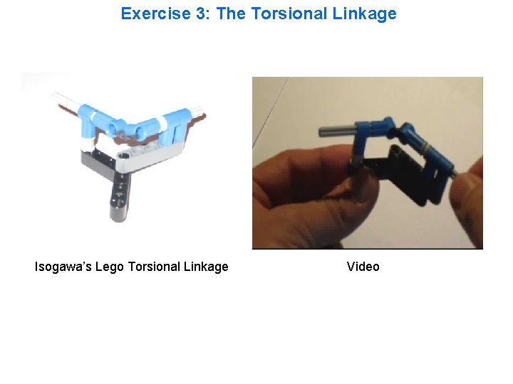 Exercise 3: The Torsional Linkage Isogawa’s Lego Torsional Linkage Video 