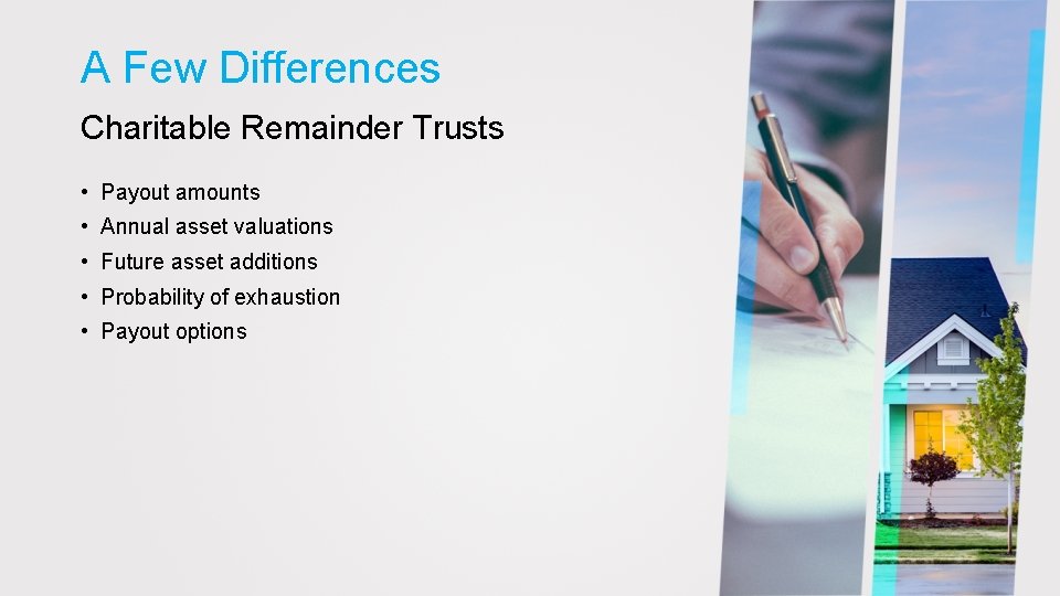 A Few Differences Charitable Remainder Trusts • Payout amounts • Annual asset valuations •