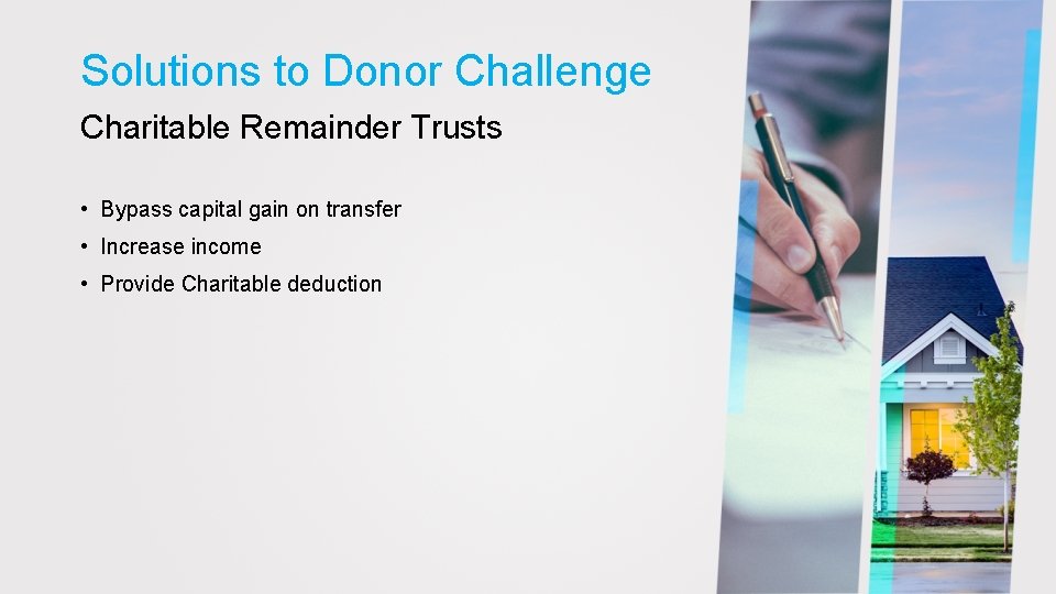 Solutions to Donor Challenge Charitable Remainder Trusts • Bypass capital gain on transfer •