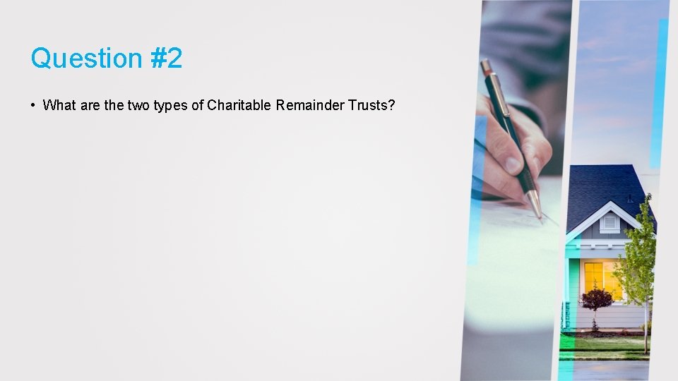 Question #2 • What are the two types of Charitable Remainder Trusts? 