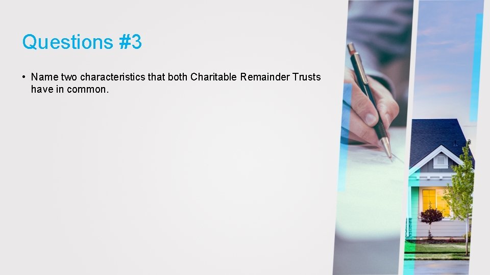 Questions #3 • Name two characteristics that both Charitable Remainder Trusts have in common.