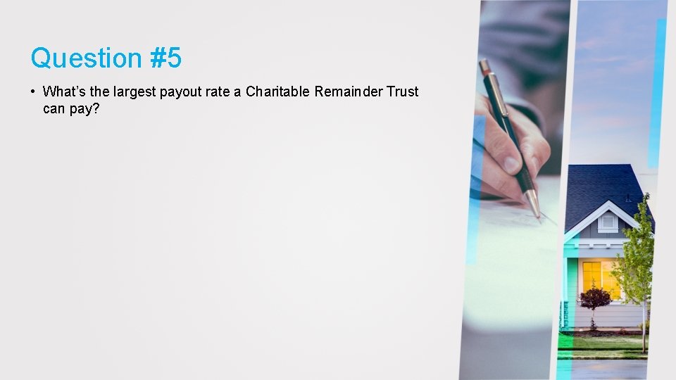 Question #5 • What’s the largest payout rate a Charitable Remainder Trust can pay?