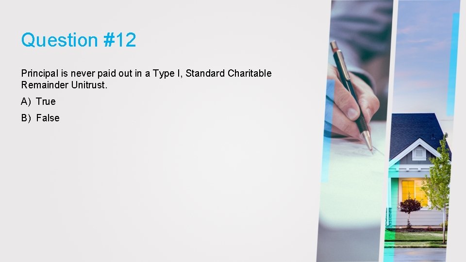 Question #12 Principal is never paid out in a Type I, Standard Charitable Remainder