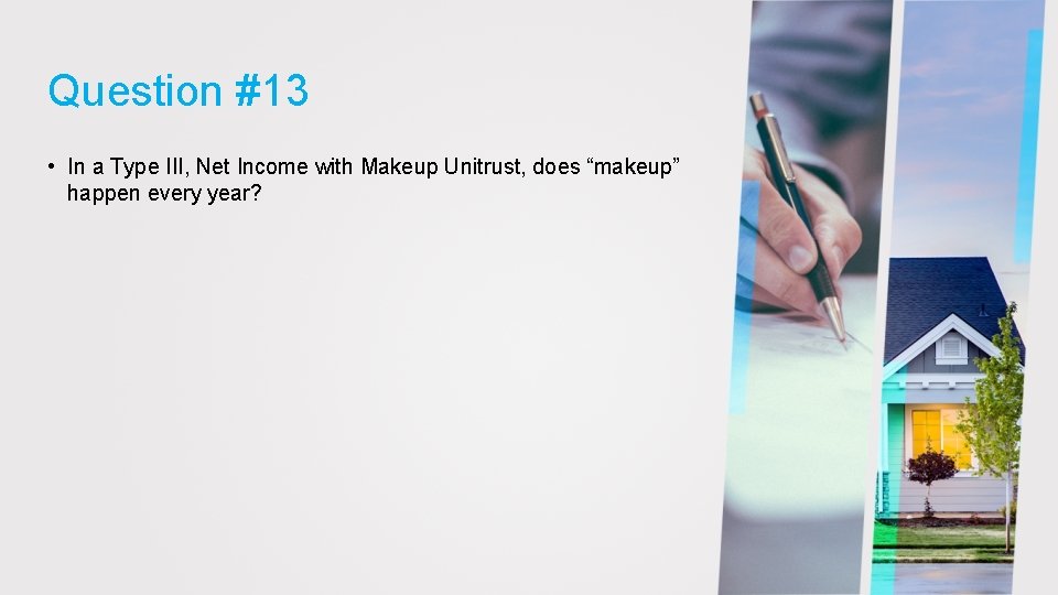 Question #13 • In a Type III, Net Income with Makeup Unitrust, does “makeup”