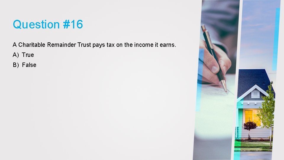 Question #16 A Charitable Remainder Trust pays tax on the income it earns. A)