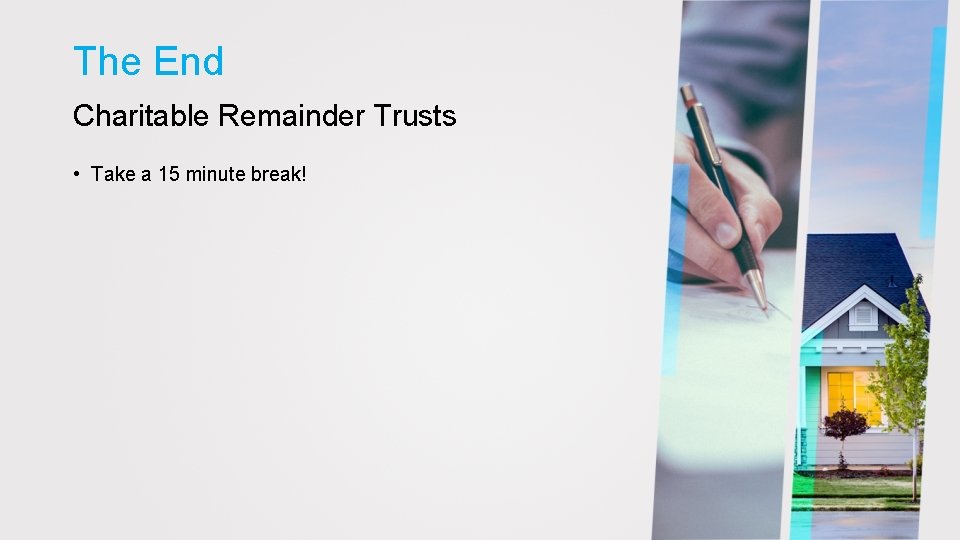 The End Charitable Remainder Trusts • Take a 15 minute break! 