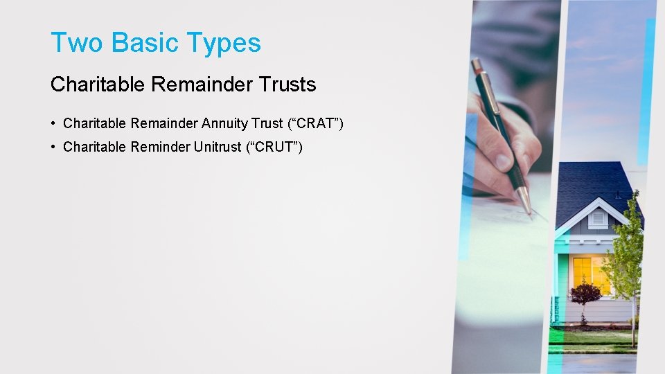 Two Basic Types Charitable Remainder Trusts • Charitable Remainder Annuity Trust (“CRAT”) • Charitable