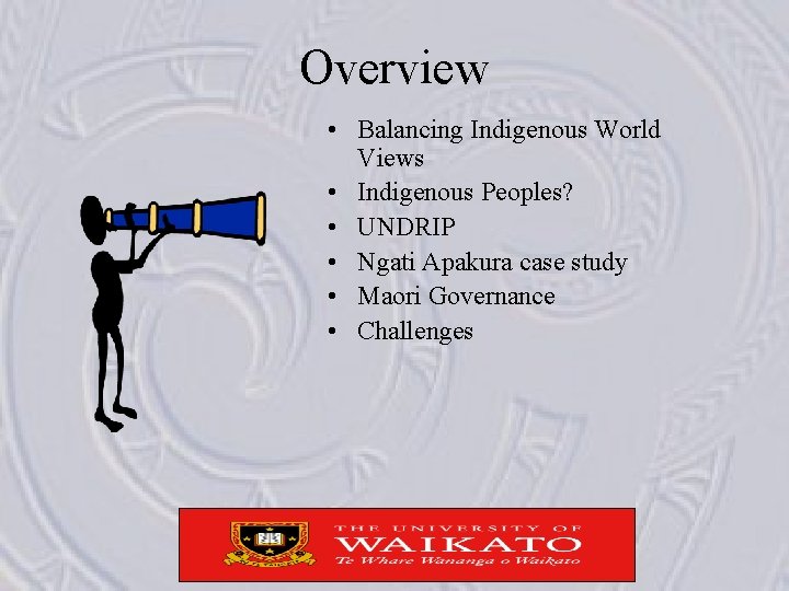 Overview • Balancing Indigenous World Views • Indigenous Peoples? • UNDRIP • Ngati Apakura