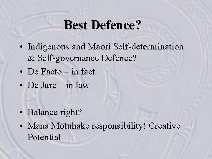 Best Defence? • Indigenous and Maori Self-determination & Self-governance Defence? • De Facto –