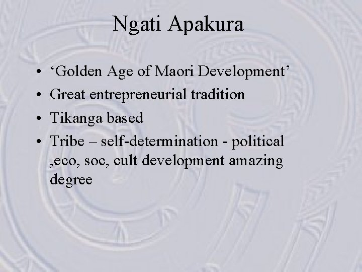Ngati Apakura • • ‘Golden Age of Maori Development’ Great entrepreneurial tradition Tikanga based