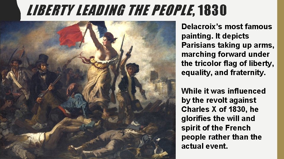 LIBERTY LEADING THE PEOPLE , 1830 Delacroix’s most famous painting. It depicts Parisians taking