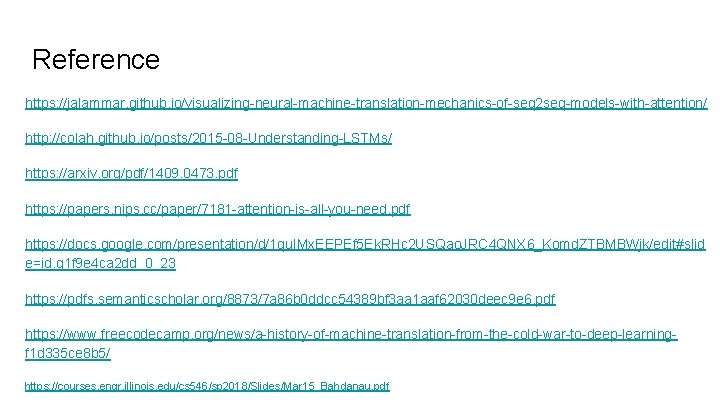Reference https: //jalammar. github. io/visualizing-neural-machine-translation-mechanics-of-seq 2 seq-models-with-attention/ http: //colah. github. io/posts/2015 -08 -Understanding-LSTMs/ https: