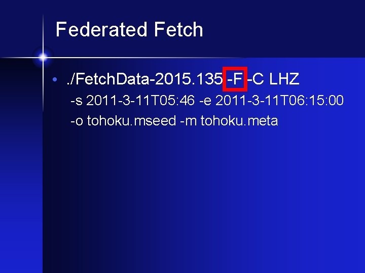 Federated Fetch • . /Fetch. Data-2015. 135 -F -C LHZ -s 2011 -3 -11